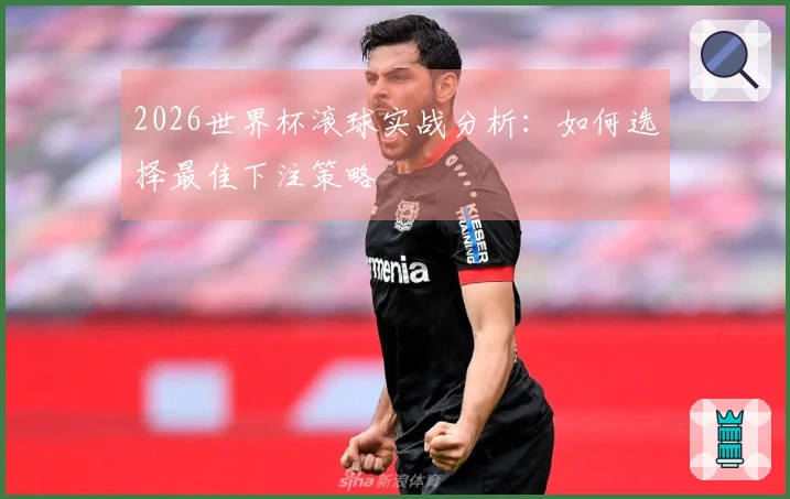 2026世界杯滚球实战分析：如何选择最佳下注策略